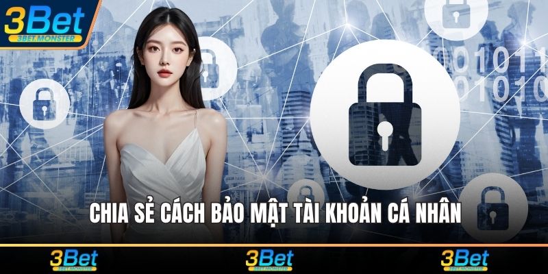 Chia sẻ cách bảo mật tài khoản cá nhân