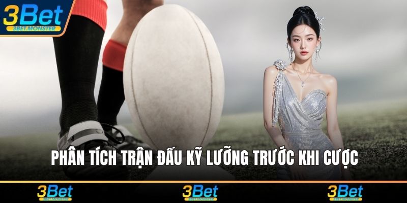 Phân tích trận đấu kỹ lưỡng trước khi cược