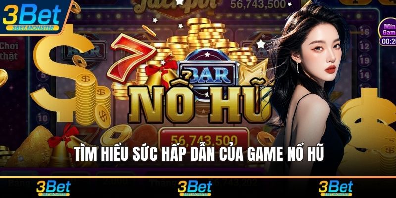 Tìm hiểu sức hấp dẫn của game nổ hũ